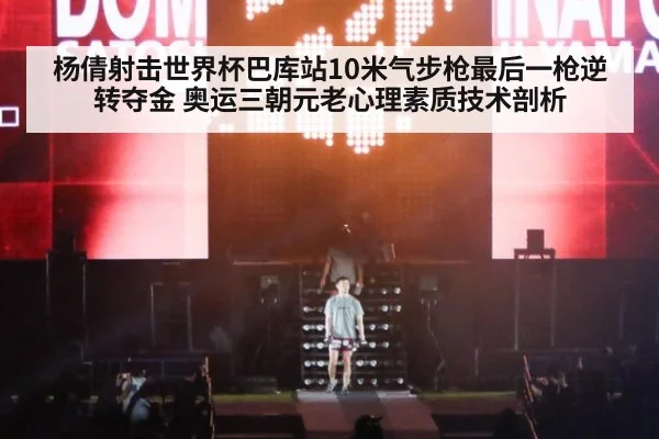 杨倩射击世界杯巴库站10米气步枪最后一枪逆转夺金 奥运三朝元老心理素质技术剖析